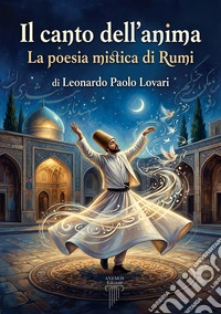 Il canto dell'anima. La poesia mistica di Rumi libro