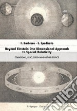 Beyond Einstein one dimensional approach to special relativity. Equations, discussion and other topics libro