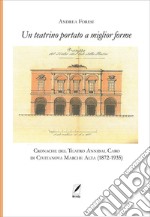 Il teatrino portato a miglior forme. Cronache del Teatro Annibal Caro di Civitatanova Marche Alta (1872-1935)