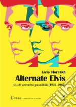 Alternate Elvis. In 16 universi possibili (1933-2068) libro