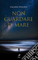 Non guardare il mare. Nuova ediz.