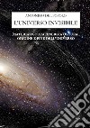 L'universo invisibile. Materia oscura, energia oscura, origine e fine dell'Universo. Nuova ediz. libro