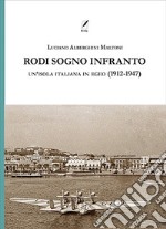 Rodi sogno infranto. Un'isola italiana in Egeo (1912-1947)