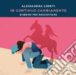 Alessandra Loreti. In continuo cambiamento. Disegno per raccontare. Ediz. illustrata libro