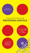 Resistenza digitale. Contrastare lo strapotere degli algoritmi libro