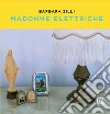 Madonne elettriche. Ediz. illustrata libro