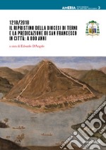 1218/2018. Il ripristino della Diocesi di Terni e la predicazione di san Francesco in città: a 800 anni libro