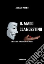 Il mago clandestino. Per favore non chiamatele poesie libro