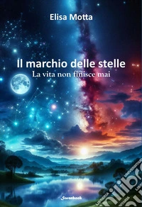 Il marchio delle stelle. La vita non finisce mai libro