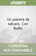 Un pianeta da salvare. Con Audio libro