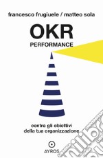 OKR Performance. Centra gli obiettivi della tua organizzazione libro