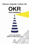 OKR Performance. Centra gli obiettivi della tua organizzazione libro