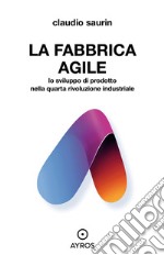 La fabbrica agile. Lo sviluppo di prodotto nella quarta rivoluzione industriale libro