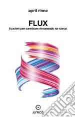 Flux. 8 poteri per cambiare rimanendo se stessi libro