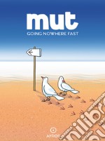 Mut. Going nowhere fast. Ediz. a colori libro