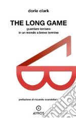 The long game. Guardare lontano in un mondo a breve termine