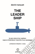 The leader ship. La vera storia di un capitano capace di distribuire l'autorità al suo equipaggio libro