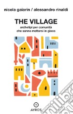 The village. Archetipi per comunità che sanno mettersi in gioco