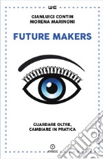 Future makers. Guardare oltre, cambiare in pratica libro