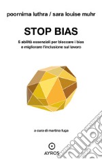 Stop bias. 5 abilità essenziali per bloccare i bias e migliorare l'inclusione sul lavoro libro