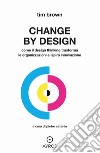Change by design. Come il Design Thinking trasforma le organizzazioni e ispira innovazione libro