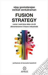Fusion strategy. Come i real-time data e la IA alimenteranno il futuro industriale libro