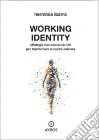 Working identity. Strategie non convenzionali per trasformare la vostra carriera libro