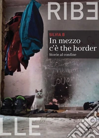 In mezzo c'è the border. Storie al confine