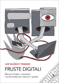 Fruste digitali. Discorsi d'odio e razzismo: i social media per educare e punire libro
