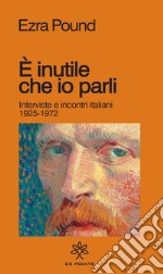 È inutile che io parli. Interviste e incontri italiani 1925-1972 libro