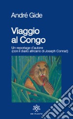 Viaggio al Congo. Un reportage d'autore (con il diario africano di Joseph Conrad) libro