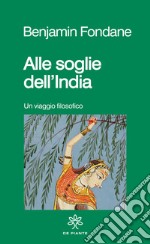 Alle soglie dell'India. Un viaggio filosofico. Nuova ediz. libro