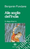 Alle soglie dell'India. Un viaggio filosofico. Nuova ediz. libro