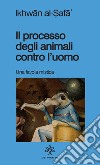 Il processo degli animali contro l'uomo. Una favola mistica libro