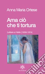 Ama ciò che ti tortura. Lettere a Helle (1938-1974) libro