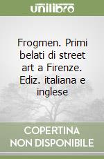 Frogmen. Primi belati di street art a Firenze. Ediz. italiana e inglese libro