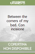 Between the corners of my bed. Con incisione