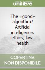 The «good» algorithm? Artificial intelligence: ethics, law, health libro