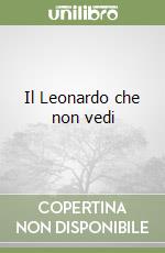 Il Leonardo che non vedi libro
