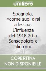 Spagnola, «come suol dirsi adesso». L'influenza del 1918-20 a Sansepolcro e dintorni libro