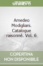 Amedeo Modigliani. Catalogue raisonné. Vol. 6 libro