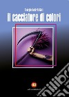 Il cacciatore di colori. Ediz. integrale libro