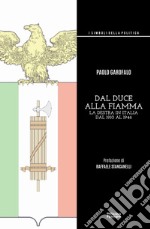 Dal duce alla Fiamma. La Destra in Italia dal 1910 al 1946. Ediz. integrale libro