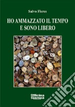 Ho ammazzato il tempo e sono libero libro