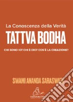 Tattva Bodha. La conoscenza della verità. Chi sono io? Chi è Dio? Cos'è la creazione?