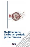 Mediterraneo: il cibo nel periodo greco-romano. Ediz. critica libro