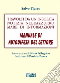 Travolti da un'insolita notizia nell'azzurro mare di informazioni. Manuale di autodifesa del lettore libro