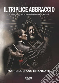 Il triplice abbraccio. Il male più grande è quello che non ti aspetti libro