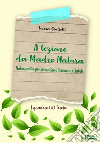 A lezione da madre natura. Naturopatia psicosomatica. Armonia e salute libro