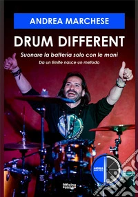Drum different. Suonare la batteria con le mani. Da un limite nasce un metodo libro